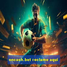 oncash.bet reclame aqui